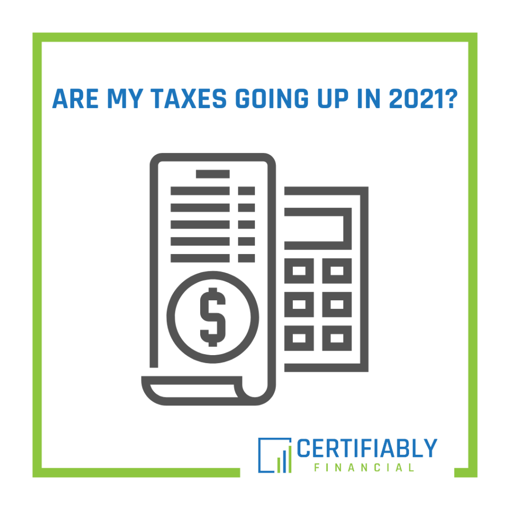 Are My Taxes Going Up in 2021? Certifiably Financial